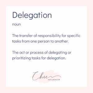 Quote block for Streamline Your Direct Sales Business. It reads: Delegation - noun - The Transfer of responsibility for specific tasks from one person to another. The act or process of delegating or prioritizing tasks for delegation. Chic Influencer.
